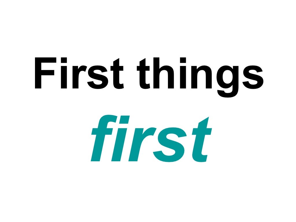 First things first
