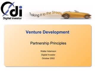 Venture Development Partnership Principles Walter Adamson Digital Investor October 2002 