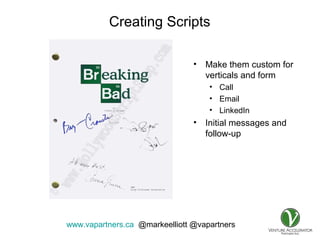 www.vapartners.ca @markeelliott @vapartners
Creating Scripts
• Make them custom for
verticals and form
• Call
• Email
• LinkedIn
• Initial messages and
follow-up
 