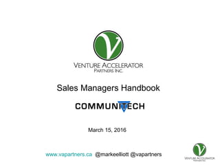 www.vapartners.ca @markeelliott @vapartners
Presentation for
Sales Managers Handbook
March 15, 2016
 