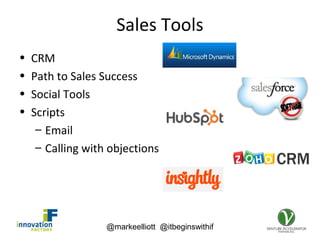 @markeelliott @itbeginswithif
Sales Tools
• CRM
• Path to Sales Success
• Social Tools
• Scripts
– Email
– Calling with objections
 