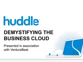 DEMYSTIFYING THE
BUSINESS CLOUD
Presented in association
with VentureBeat
 