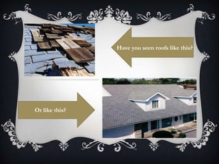 Have you seen roofs like this?




Or like this?
 
