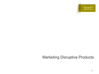 Marketing Disruptive Products


                           22
 
