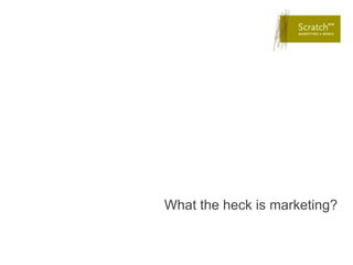 What the heck is marketing?
 