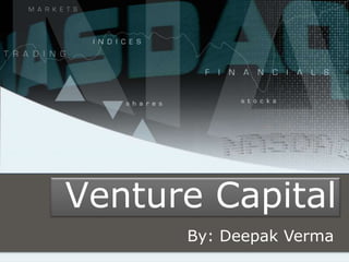Venture Capital By: Deepak Verma 