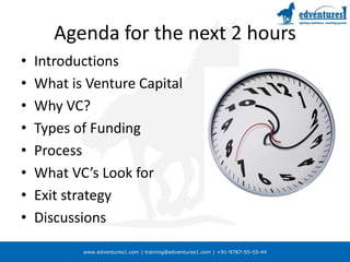 Agenda for the next 2 hoursIntroductions What is Venture CapitalWhy VC?Types of FundingProcessWhat VC’s Look forExit strategyDiscussions