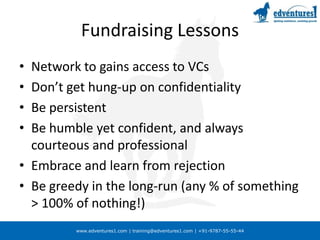 Fundraising LessonsNetwork to gains access to VCsDon’t get hung-up on confidentialityBe persistentBe humble yet confident, and always courteous and professionalEmbrace and learn from rejectionBe greedy in the long-run (any % of something > 100% of nothing!)