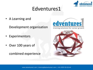 Edventures1A Learning and Development organisationExperimentorsOver 100 years of combined experience