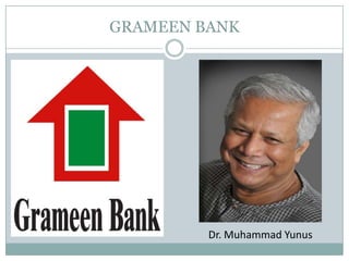 GRAMEEN BANK
Dr. Muhammad Yunus
 