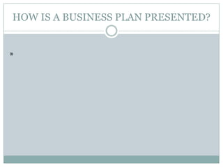 HOW IS A BUSINESS PLAN PRESENTED?
*
 