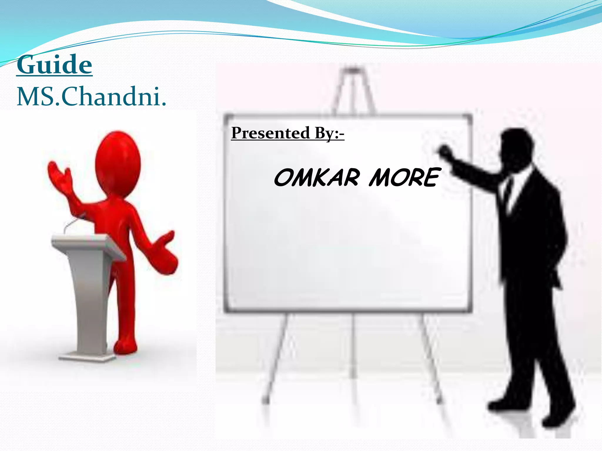 Guide
MS.Chandni.
Presented By:-

OMKAR MORE

 