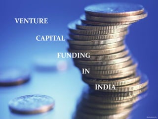 VENTURE

CAPITAL
FUNDING
IN
INDIA

 