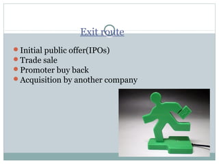 Exit route 
Initial public offer(IPOs) 
Trade sale 
Promoter buy back 
Acquisition by another company 
 