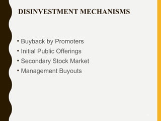 DISINVESTMENT MECHANISMS
• Buyback by Promoters
• Initial Public Offerings
• Secondary Stock Market
• Management Buyouts
19
 