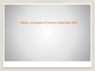 History and Impact of Venture Capital since 2000
 