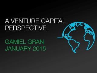 1 | ©2012, Cognizant Confidential. Not for distribution.
A VENTURE CAPITAL
PERSPECTIVE

GAMIEL GRAN 
JANUARY 2015

 