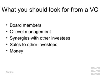 What you should look for from a VC Board members C-level management Synergies with other investees Sales to other investees Money 