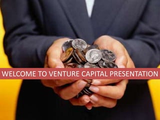WELCOME TO VENTURE CAPITAL PRESENTATION
 