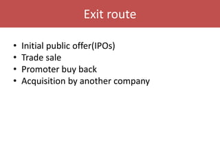Exit route
• Initial public offer(IPOs)
• Trade sale
• Promoter buy back
• Acquisition by another company
 