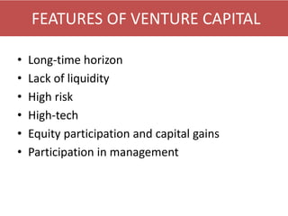 FEATURES OF VENTURE CAPITAL
• Long-time horizon
• Lack of liquidity
• High risk
• High-tech
• Equity participation and capital gains
• Participation in management
 
