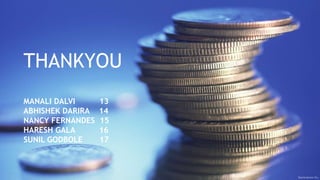 THANKYOU
MANALI DALVI 13
ABHISHEK DARIRA 14
NANCY FERNANDES 15
HARESH GALA 16
SUNIL GODBOLE 17
 