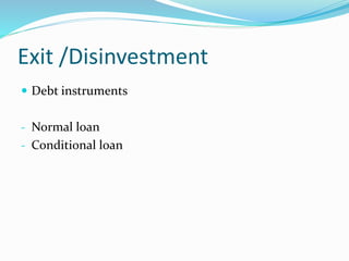 Exit /Disinvestment
 Debt instruments
- Normal loan
- Conditional loan
 
