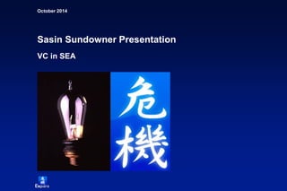 October 2014 
Sasin Sundowner Presentation VC in SEA  