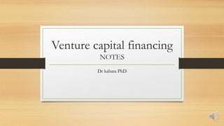 Venture capital financing
NOTES
Dr kabata PhD
 