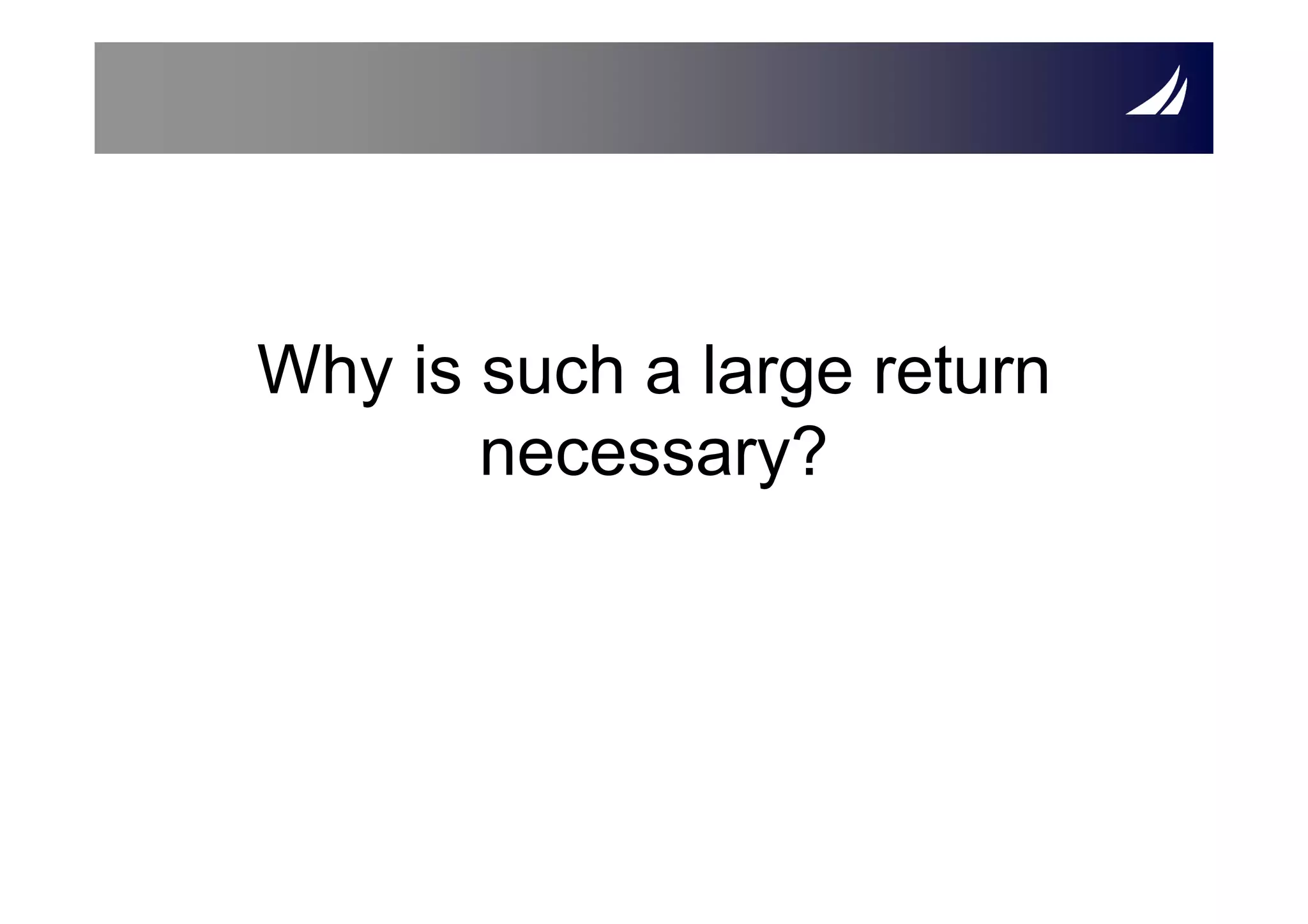 Why is such a large return
       necessary?
 