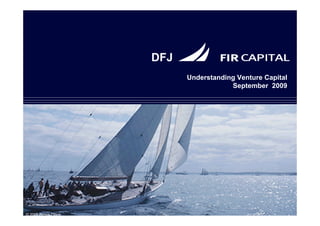 DFJ
                           Understanding Venture Capital
                                       September 2009




© 2009 Simon Olson
 