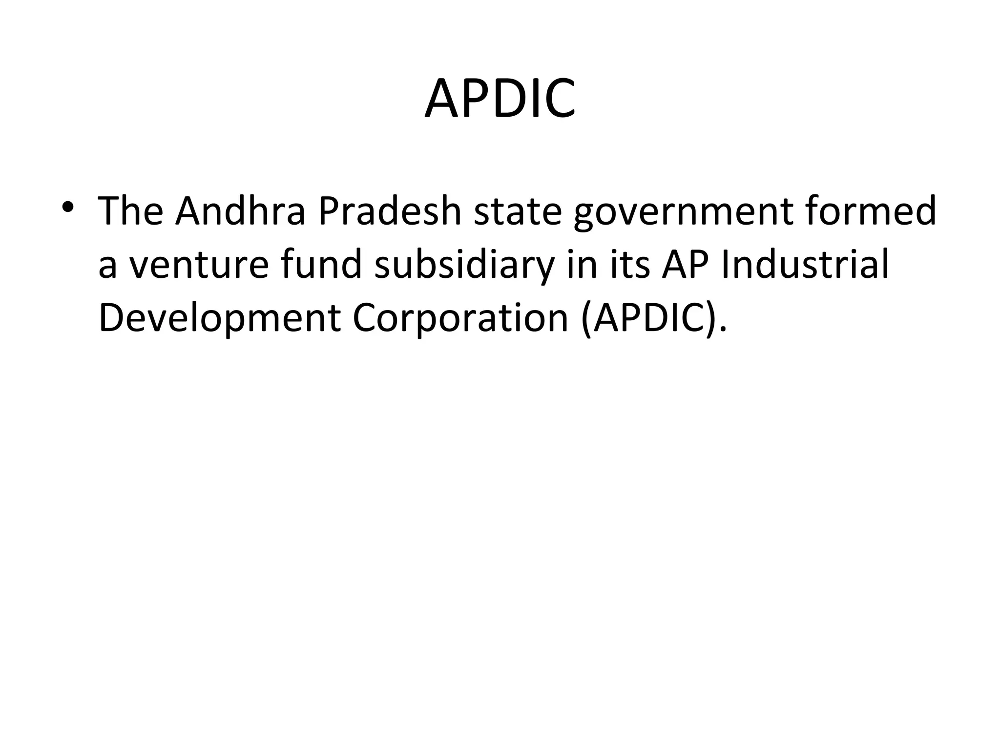 APDIC
• The Andhra Pradesh state government formed
a venture fund subsidiary in its AP Industrial
Development Corporation (APDIC).
 