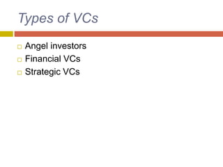 Types of VCs
 Angel investors
 Financial VCs
 Strategic VCs
 