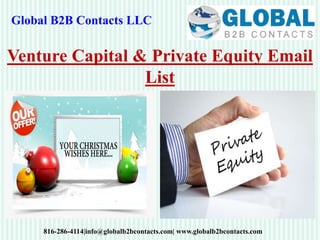 Global B2B Contacts LLC
816-286-4114|info@globalb2bcontacts.com| www.globalb2bcontacts.com
Venture Capital & Private Equity Email
List
 