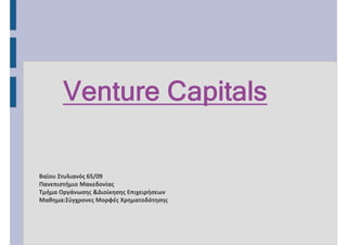 Venture Capitals
Βαϊου Στυλιανός 65/09
Πανεπιστήμιο Μακεδονίας
Τμήμα Οργάνωσης &Διοίκησης Επιχειρήσεων
Μαθημα:Σύγχρονες Μορφές Χρηματοδότησης

 