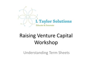 Raising Venture CapitalWorkshop Understanding Term Sheets 