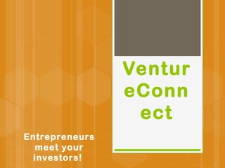 Ventur
                eConn
                 ect
Entrepreneurs
   meet your
  investors!
 
