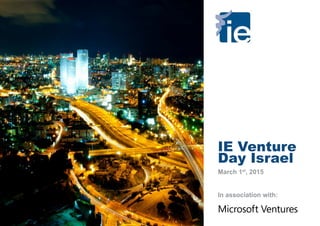 IE Venture
Day Israel
March 1st
, 2015
Microsoft Ventures
In association with:
 