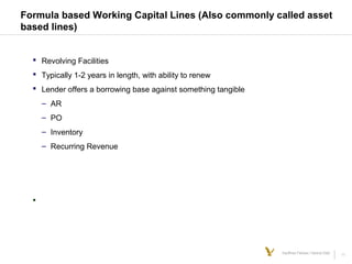 11Kauffman Fellows | Venture Debt
Formula based Working Capital Lines (Also commonly called asset
based lines)
 Revolving...