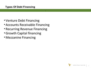 3Kauffman Fellows | Venture Debt
Types Of Debt Financing
d
•Venture Debt Financing
•Accounts Receivable Financing
•Recurri...