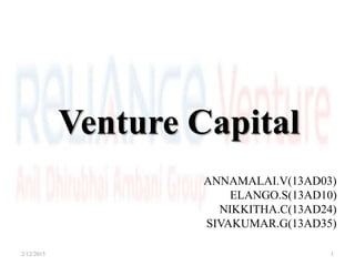 Venture Capital
ANNAMALAI.V(13AD03)
ELANGO.S(13AD10)
NIKKITHA.C(13AD24)
SIVAKUMAR.G(13AD35)
2/12/2015 1
 