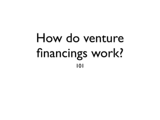 How do venture
ﬁnancings work?
      101
 