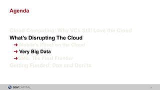 Agenda


Cloud Computing: Why VCs Still Love the Cloud
What’s Disrupting The Cloud
 ➜ Mobile’s Effect on the Cloud
 ➜ Very...