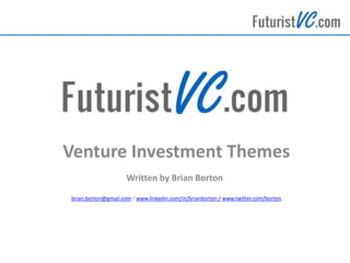 Venture Investment Themes
Written by Brian Borton
brian.borton@gmail.com / www.linkedin.com/in/brianborton / www.twitter.com/borton

 