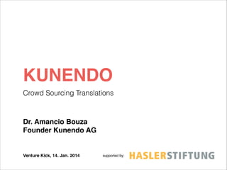 KUNENDO
Crowd Sourcing Translations

Dr. Amancio Bouza!
Founder Kunendo AG

Venture Kick, 14. Jan. 2014

supported by:

 