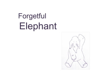 Forgetful
Elephant
 