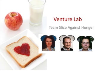 Venture Lab
Team Slice Against Hunger
 