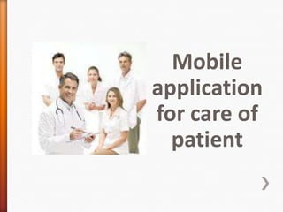 Mobile
application
for care of
  patient
 