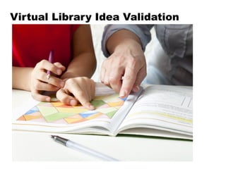 Virtual Library Idea Validation
 