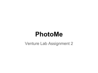 PhotoMe
Venture Lab Assignment 2
 